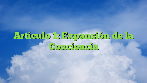 Artículo 1: Expansión de la Conciencia