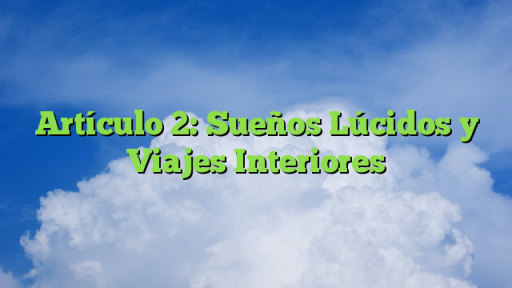 Artículo 2: Sueños Lúcidos y Viajes Interiores