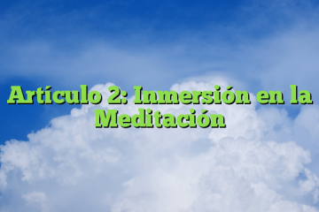 Artículo 2: Inmersión en la Meditación