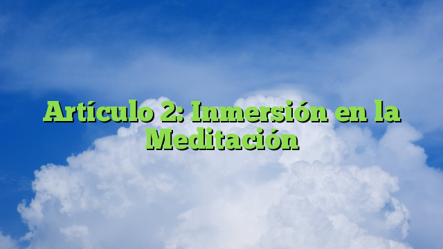 Artículo 2: Inmersión en la Meditación