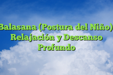 Balasana (Postura del Niño): Relajación y Descanso Profundo