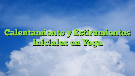 Calentamiento y Estiramientos Iniciales en Yoga