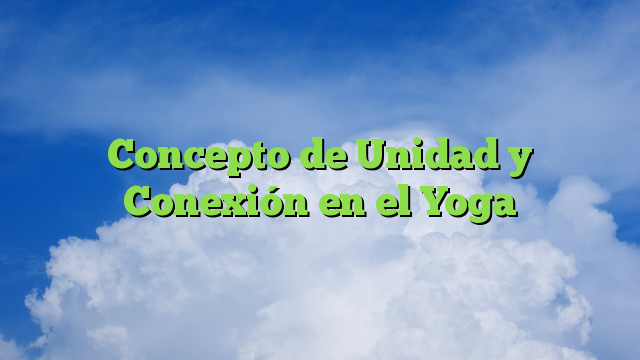 Concepto de Unidad y Conexión en el Yoga