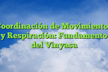 Coordinación de Movimientos y Respiración: Fundamento del Vinyasa