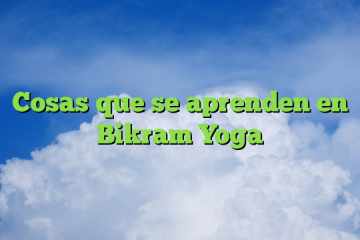 Cosas que se aprenden en Bikram Yoga