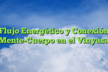 Flujo Energético y Conexión Mente-Cuerpo en el Vinyasa