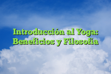 Introducción al Yoga: Beneficios y Filosofía
