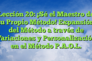 Lección 20: ¡Sé el Maestro de tu Propio Método! Expansión del Método a través de Variaciones y Personalización en el Método P.A.O.L.