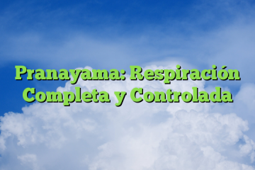 Pranayama: Respiración Completa y Controlada