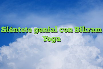 Siéntete genial con Bikram Yoga